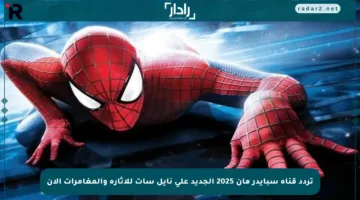 تردد قناة سبايدر مان 2025 الجديد على نايل سات للإثارة والمغامرات الآن